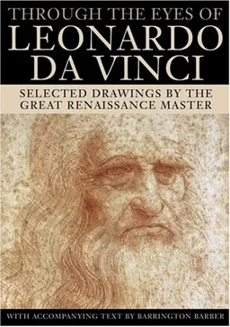 Through the Eyes of Leonardo da Vinci: Selected Drawings by the Great Renaissance Master